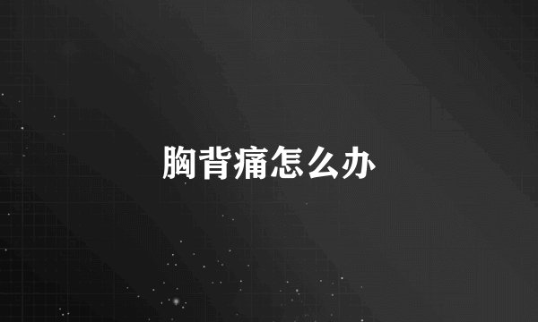 胸背痛怎么办