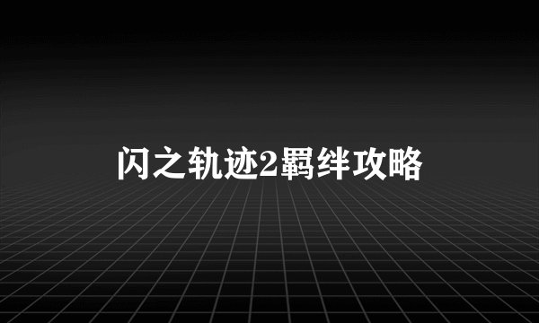 闪之轨迹2羁绊攻略