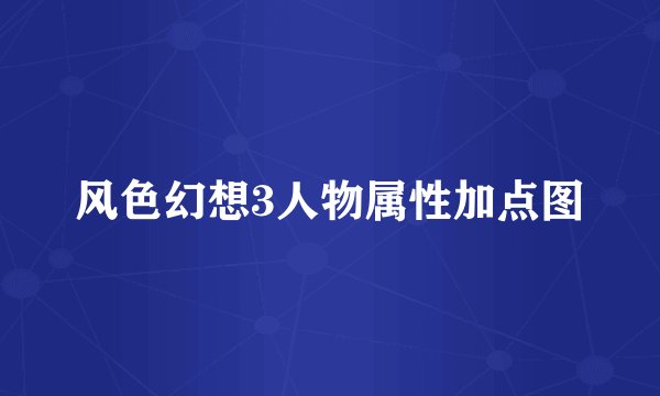 风色幻想3人物属性加点图