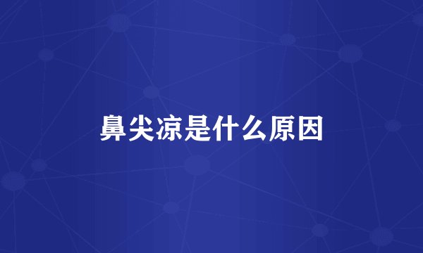 鼻尖凉是什么原因
