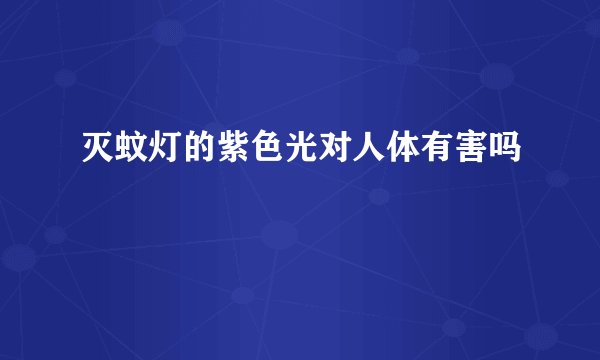 灭蚊灯的紫色光对人体有害吗
