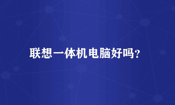 联想一体机电脑好吗？