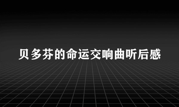 贝多芬的命运交响曲听后感