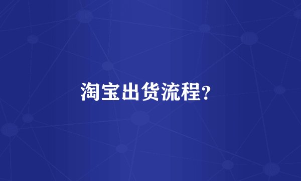 淘宝出货流程？