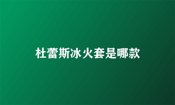 杜蕾斯冰火套是哪款