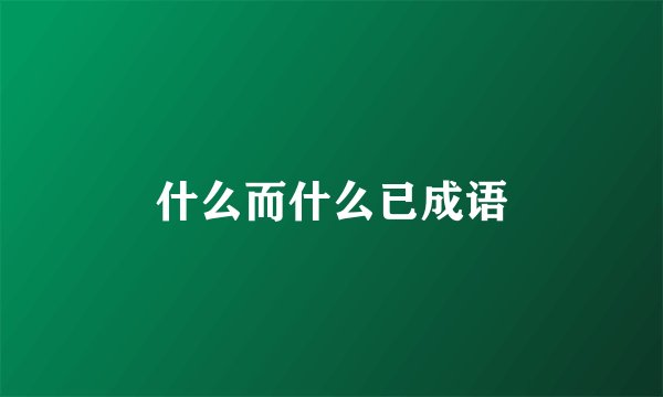 什么而什么已成语
