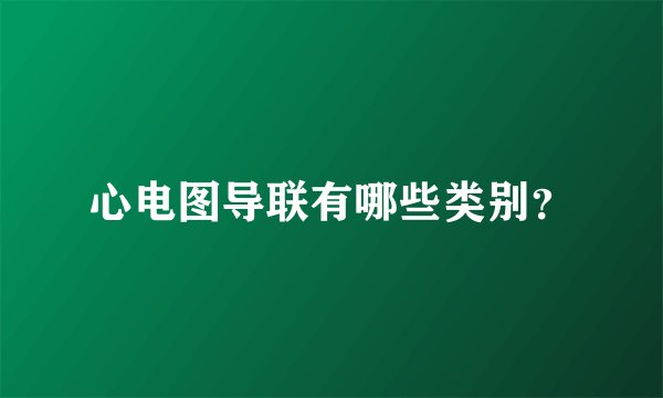 心电图导联有哪些类别？