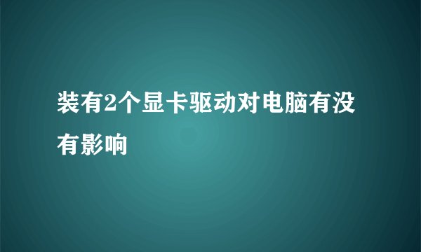 装有2个显卡驱动对电脑有没有影响