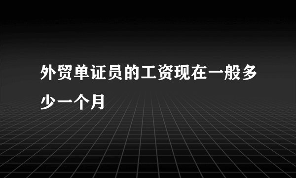 外贸单证员的工资现在一般多少一个月