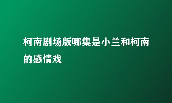 柯南剧场版哪集是小兰和柯南的感情戏