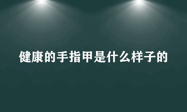 健康的手指甲是什么样子的