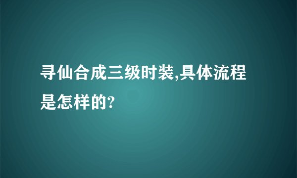 寻仙合成三级时装,具体流程是怎样的?
