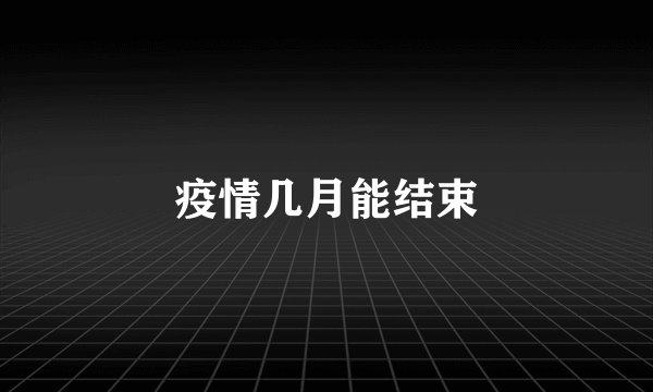 疫情几月能结束