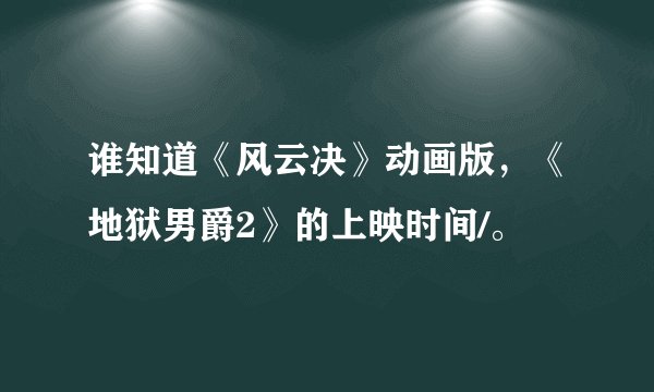 谁知道《风云决》动画版，《地狱男爵2》的上映时间/。