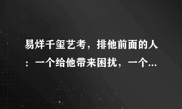 易烊千玺艺考,排他前面的人:一个给他带来困扰,一个被爆了老底