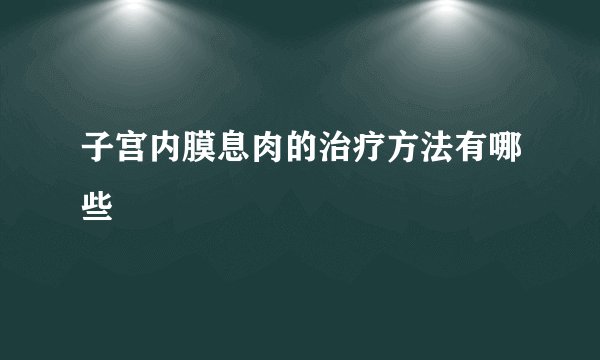 子宫内膜息肉的治疗方法有哪些