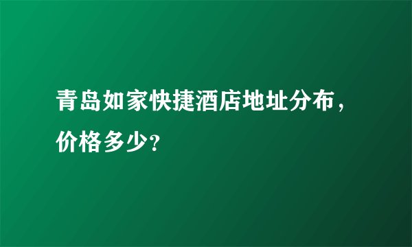 青岛如家快捷酒店地址分布，价格多少？