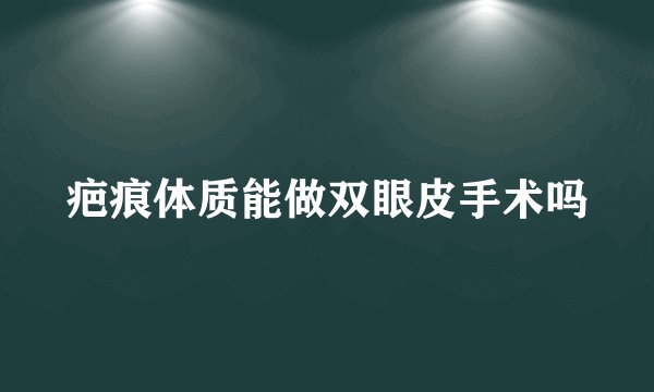疤痕体质能做双眼皮手术吗