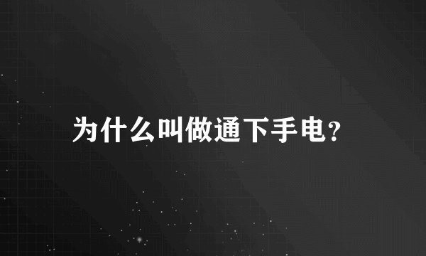 为什么叫做通下手电？