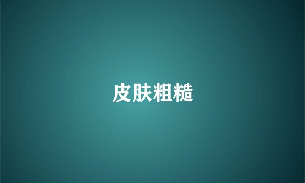 皮肤粗糙