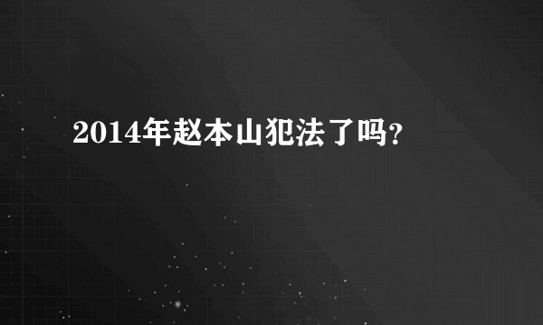 2014年赵本山犯法了吗？