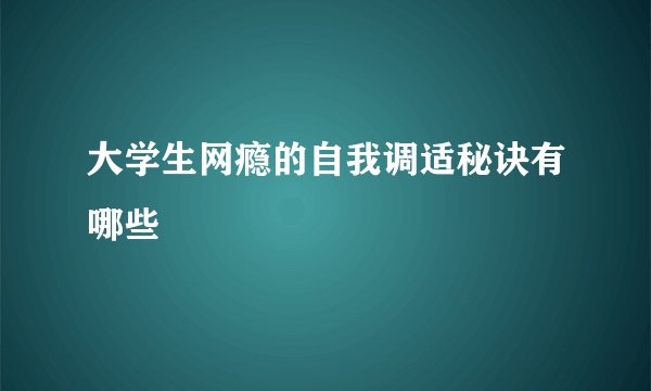 大学生网瘾的自我调适秘诀有哪些