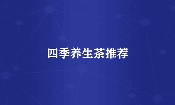 四季养生茶推荐