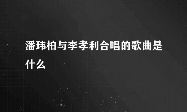 潘玮柏与李孝利合唱的歌曲是什么