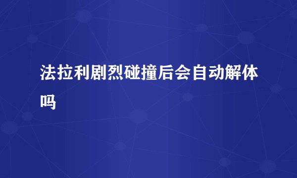 法拉利剧烈碰撞后会自动解体吗
