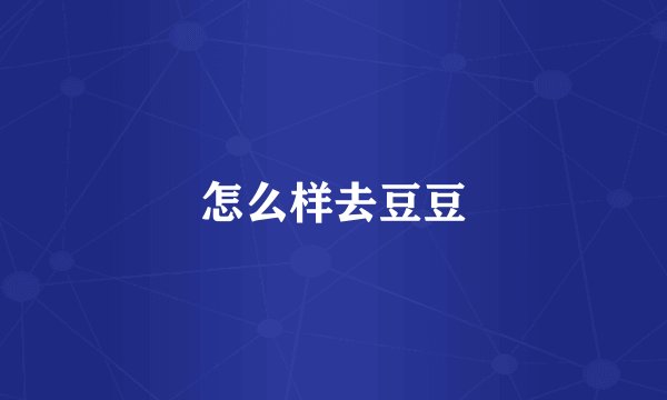 怎么样去豆豆