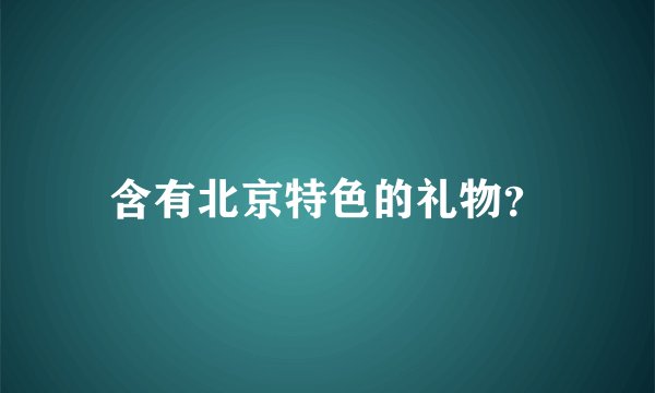 含有北京特色的礼物?