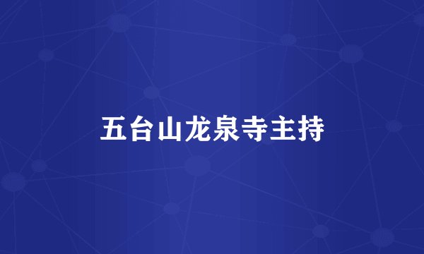 五台山龙泉寺主持