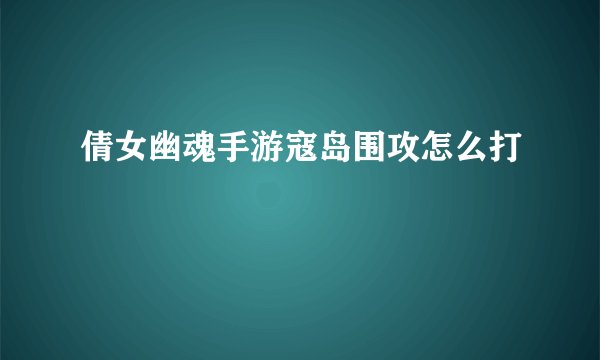 倩女幽魂手游寇岛围攻怎么打