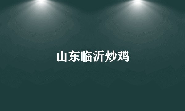 山东临沂炒鸡