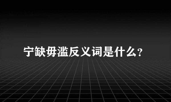 宁缺毋滥反义词是什么？