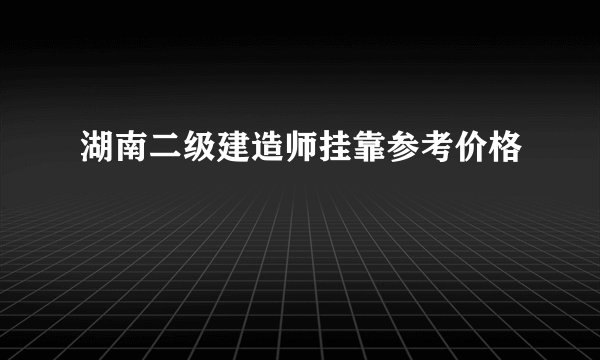 湖南二级建造师挂靠参考价格