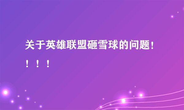 关于英雄联盟砸雪球的问题！！！！