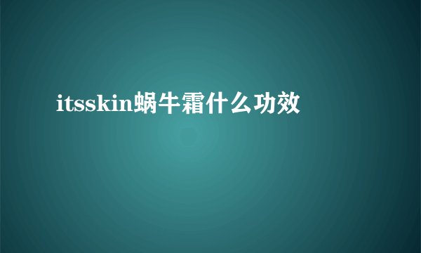 itsskin蜗牛霜什么功效