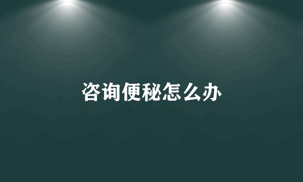 咨询便秘怎么办