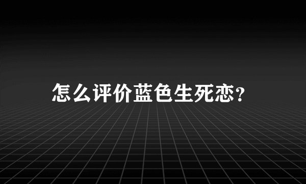 怎么评价蓝色生死恋？