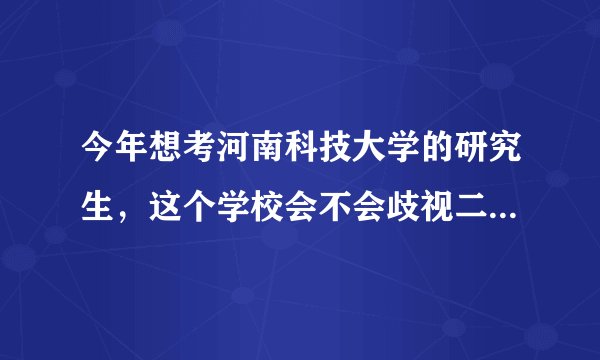 今年想考河南科技大学的研究生，这个学校会不会歧视二本考生啊?