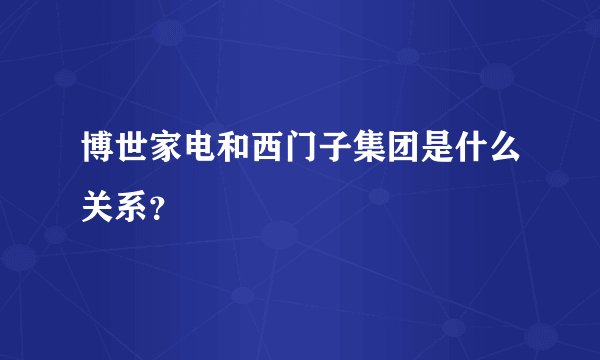 博世家电和西门子集团是什么关系？