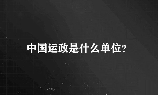 中国运政是什么单位？