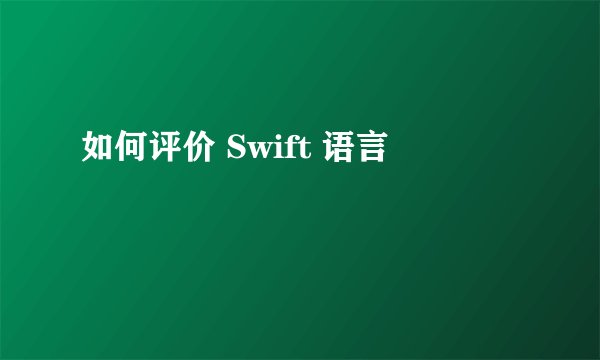 如何评价 Swift 语言