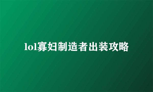 lol寡妇制造者出装攻略