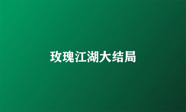 玫瑰江湖大结局