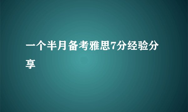 一个半月备考雅思7分经验分享