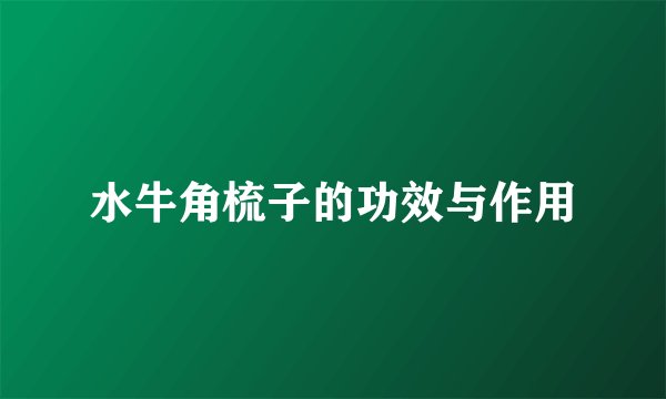 水牛角梳子的功效与作用