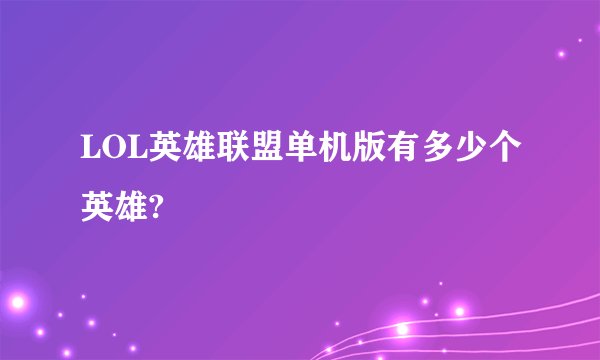 LOL英雄联盟单机版有多少个英雄?