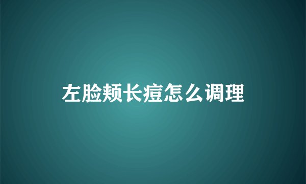 左脸颊长痘怎么调理